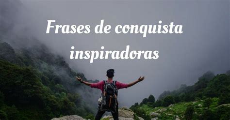 frases conquistadoras|As 75 melhores frases de conquista para te inspirar